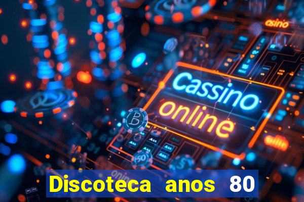 Discoteca anos 80 internacional sua musica